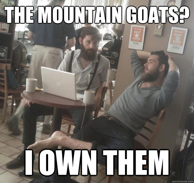 The Mountain Goats? I own them  Amish Hipsters