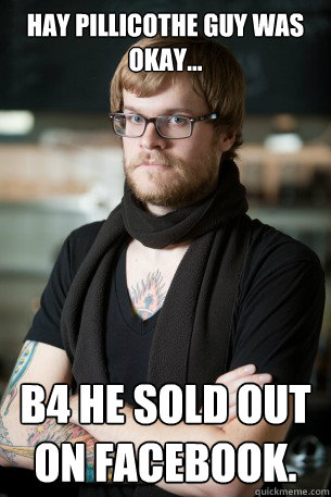 Hay pillicothe guy was okay... b4 he sold out on facebook.   Hipster Barista