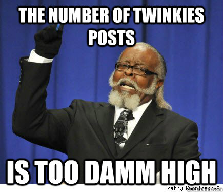 the number of twinkies posts is too damm high  - the number of twinkies posts is too damm high   Misc