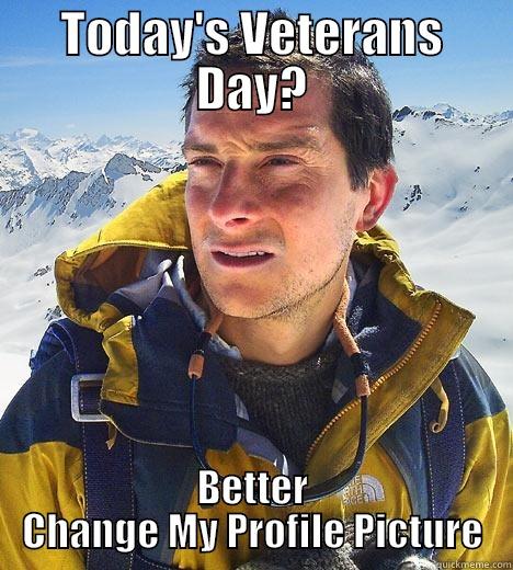 TODAY'S VETERANS DAY? BETTER CHANGE MY PROFILE PICTURE Bear Grylls