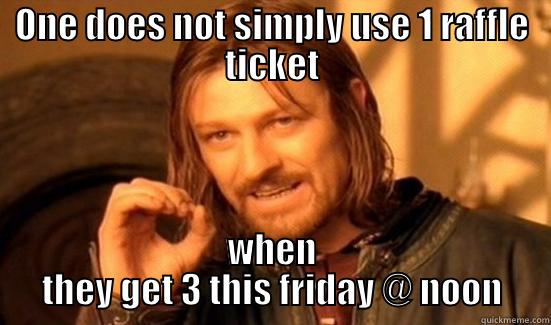 ONE DOES NOT SIMPLY USE 1 RAFFLE TICKET WHEN THEY GET 3 THIS FRIDAY @ NOON Boromir
