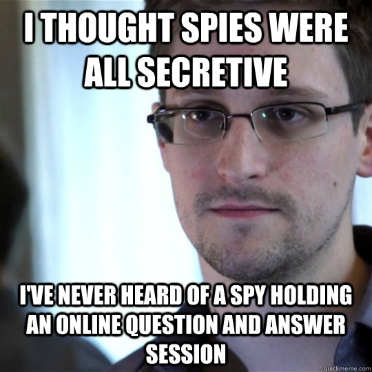 I thought spies were all secretive I've never heard of a spy holding an online question and answer session - I thought spies were all secretive I've never heard of a spy holding an online question and answer session  snowden-spy