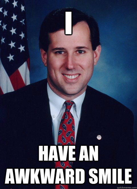 I Have an awkward smile - I Have an awkward smile  Scumbag Santorum