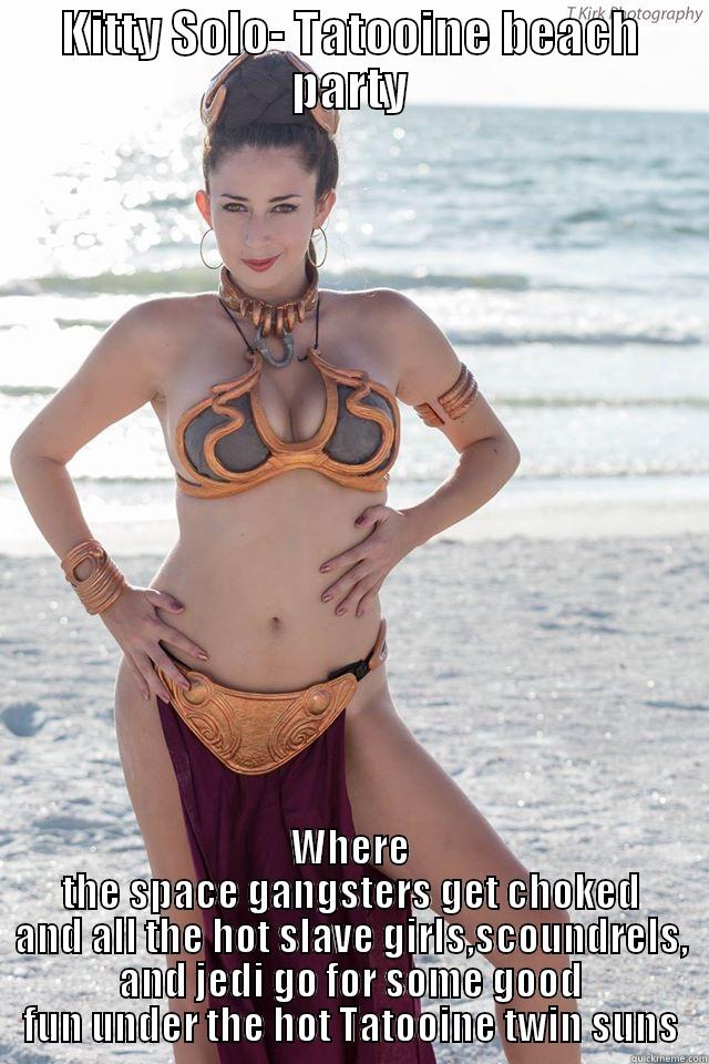 Tatooine beach party - KITTY SOLO- TATOOINE BEACH PARTY WHERE THE SPACE GANGSTERS GET CHOKED AND ALL THE HOT SLAVE GIRLS,SCOUNDRELS, AND JEDI GO FOR SOME GOOD FUN UNDER THE HOT TATOOINE TWIN SUNS Misc