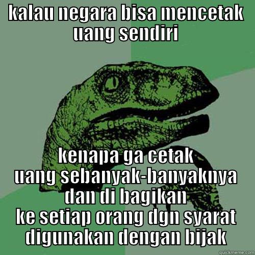 KALAU NEGARA BISA MENCETAK UANG SENDIRI KENAPA GA CETAK UANG SEBANYAK-BANYAKNYA DAN DI BAGIKAN KE SETIAP ORANG DGN SYARAT DIGUNAKAN DENGAN BIJAK Philosoraptor