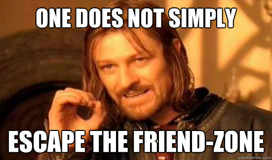 One Does Not Simply escape the friend-zone  Boromir