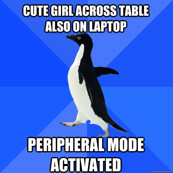 cute girl across table also on laptop peripheral mode activated  Socially Awkward Penguin