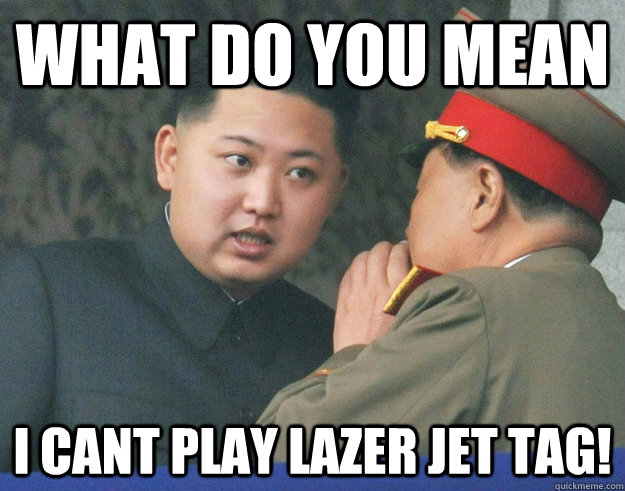 What do you mean I Cant Play Lazer Jet TAG!   Hungry Kim Jong Un