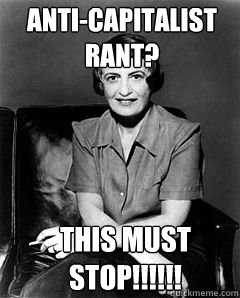 Anti-Capitalist rant? THIS MUST STOP!!!!!!  Ayn Rand