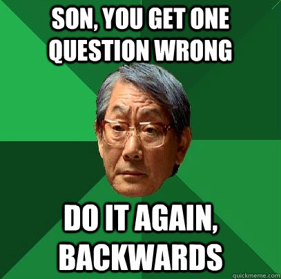 Son, You get one question wrong do it again, backwards - Son, You get one question wrong do it again, backwards  High Expectations Asian Father