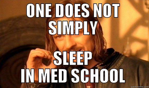ONE DOES NOT SIMPLY SLEEP IN MED SCHOOL One Does Not Simply