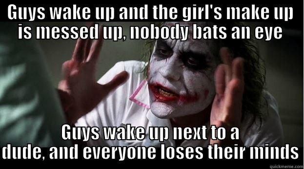 GUYS WAKE UP AND THE GIRL'S MAKE UP IS MESSED UP, NOBODY BATS AN EYE GUYS WAKE UP NEXT TO A DUDE, AND EVERYONE LOSES THEIR MINDS Joker Mind Loss