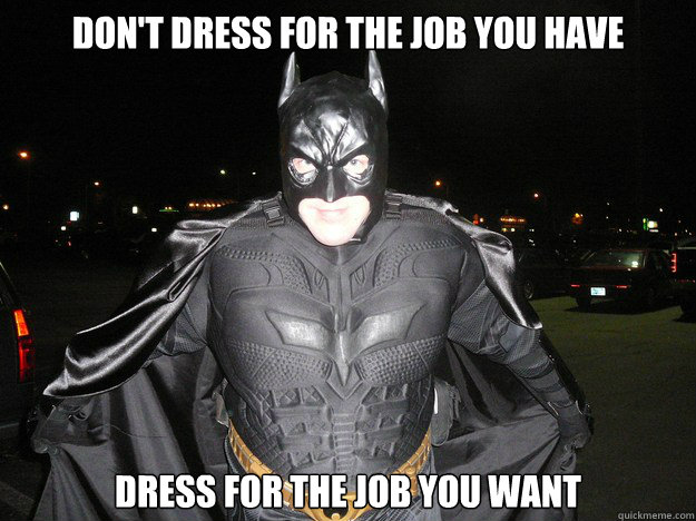 Don't dress for the job you have dress for the job you want - Don't dress for the job you have dress for the job you want  Batman want