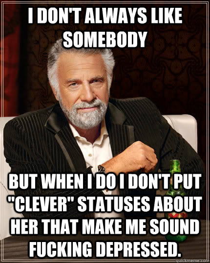 i don't always like somebody but when I do I don't put 