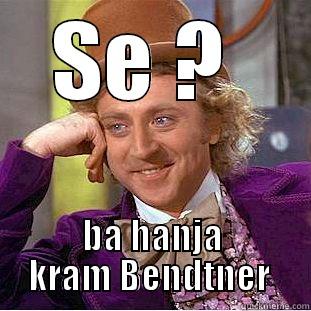 SE ?  BA HANJA KRAM BENDTNER  Creepy Wonka