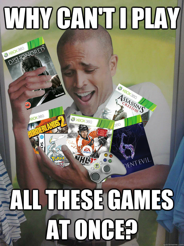 why can't i play all these games at once?  Games Guy