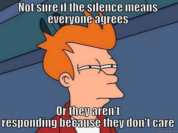NOT SURE IF THE SILENCE MEANS EVERYONE AGREES OR THEY AREN'T RESPONDING BECAUSE THEY DON'T CARE Futurama Fry