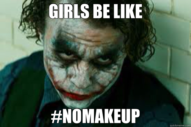 GIRLS BE LIKE #NOMAKEUP  joker