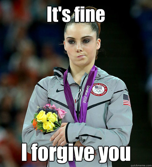 It's fine I forgive you - It's fine I forgive you  McKayla Not Impressed