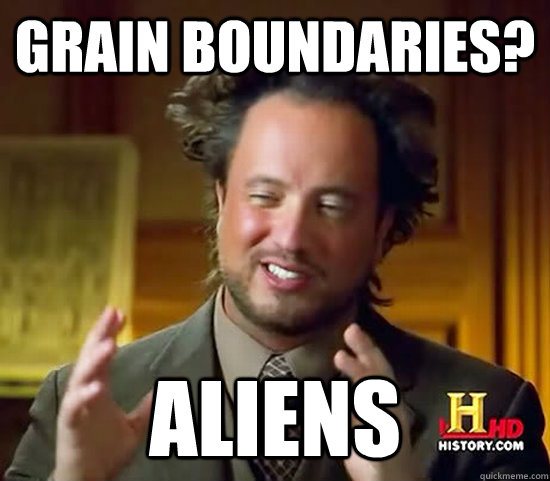 Grain boundaries? Aliens  Ancient Aliens