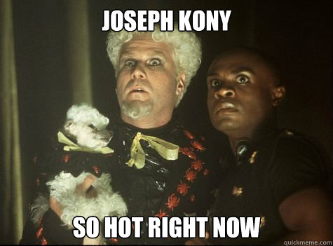 Joseph Kony So hot right now  