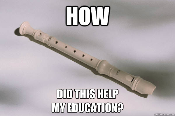 HOW  DID THIS HELP 
MY EDUCATION?  Recorder
