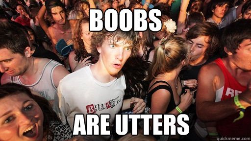 boobs are utters  Sudden Clarity Clarence