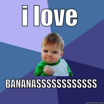 i love bananas :3 - I LOVE BANANASSSSSSSSSSSS Success Kid