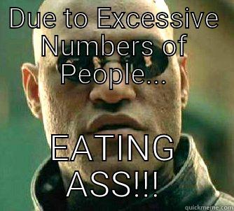 DUE TO EXCESSIVE NUMBERS OF PEOPLE... EATING ASS!!! Matrix Morpheus