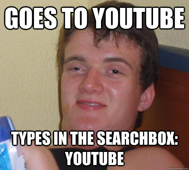 Goes to youtube types in the searchbox: youtube  10 Guy