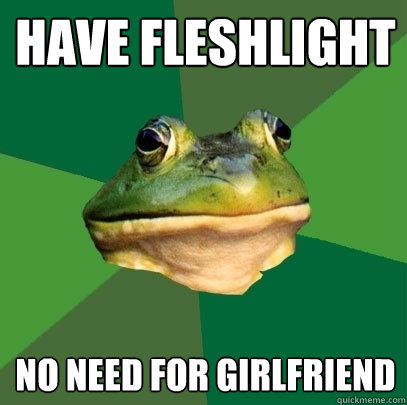 have fleshlight no need for girlfriend  Foul Bachelor Frog
