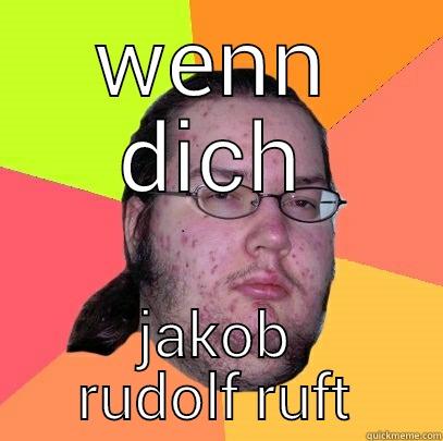 WENN DICH JAKOB RUDOLF RUFT Butthurt Dweller