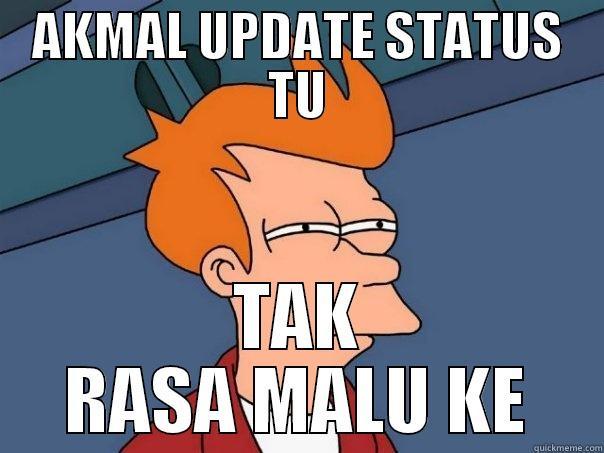 AKMAL UPDATE STATUS TU TAK RASA MALU KE Futurama Fry