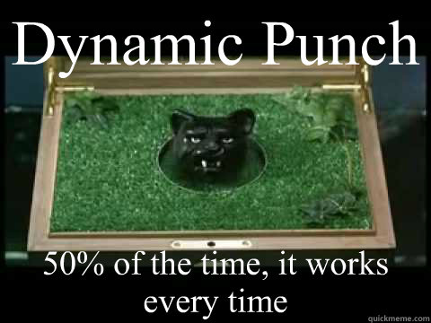Dynamic Punch 50% of the time, it works every time  