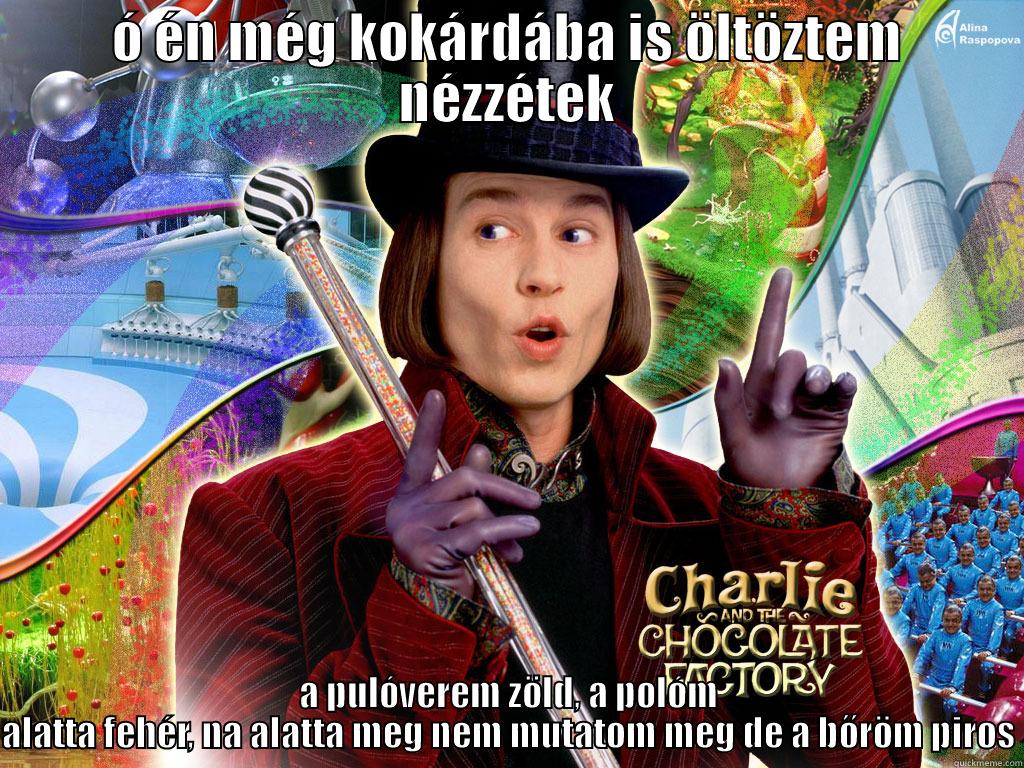 Ó ÉN MÉG KOKÁRDÁBA IS ÖLTÖZTEM NÉZZÉTEK A PULÓVEREM ZÖLD, A POLÓM ALATTA FEHÉR, NA ALATTA MEG NEM MUTATOM MEG DE A BŐRÖM PIROS Misc