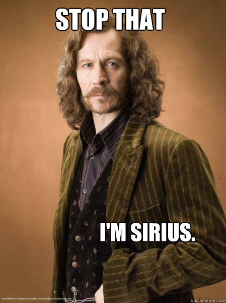 stop that I'm Sirius.  
