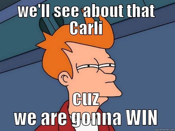 WE'LL SEE ABOUT THAT CARLI CUZ WE ARE GONNA WIN Futurama Fry