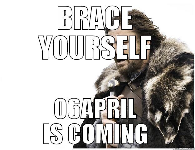Coming Soon - BRACE YOURSELF 06APRIL IS COMING Imminent Ned