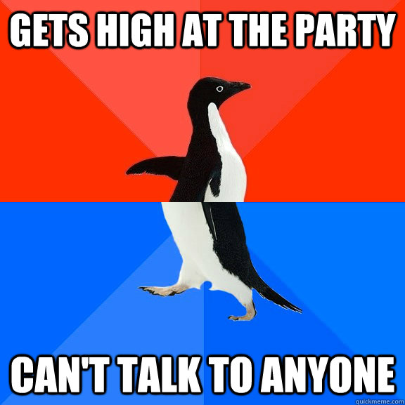Gets high at the party can't talk to anyone  Socially Awesome Awkward Penguin