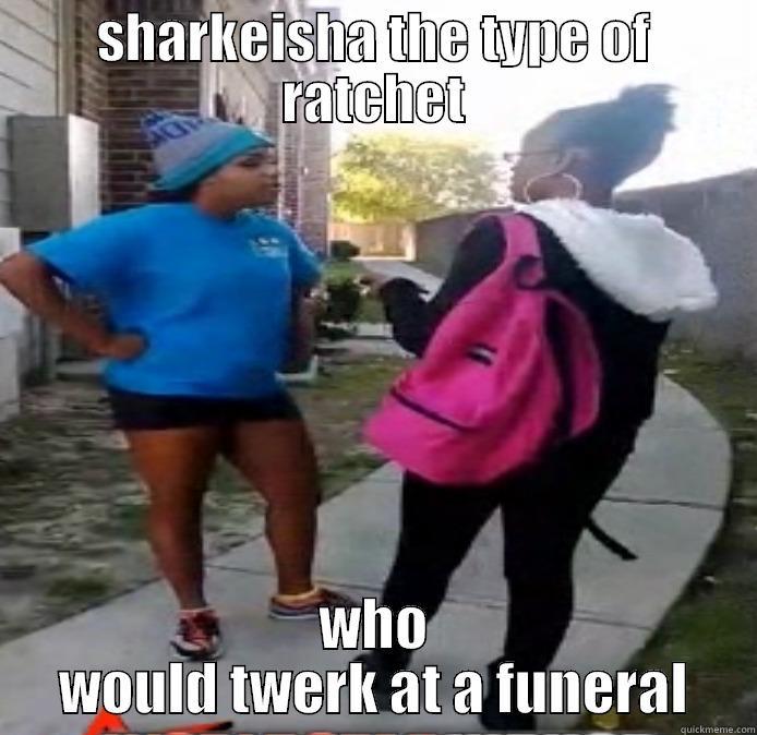 SHARKEISHA be like - SHARKEISHA THE TYPE OF RATCHET WHO WOULD TWERK AT A FUNERAL Misc