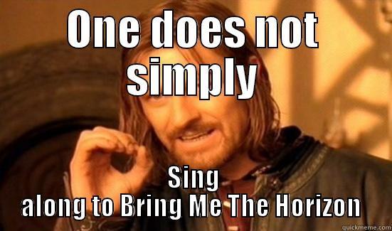 ONE DOES NOT SIMPLY SING ALONG TO BRING ME THE HORIZON  Boromir