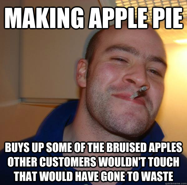 Making apple pie buys up some of the bruised apples other customers wouldn't touch that would have gone to waste - Making apple pie buys up some of the bruised apples other customers wouldn't touch that would have gone to waste  Misc