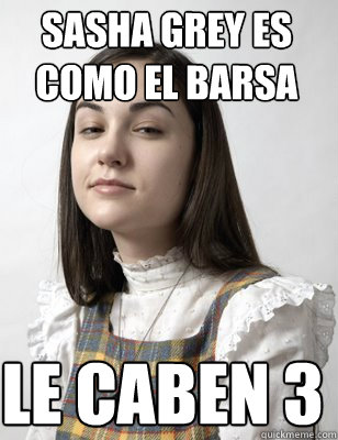 Sasha Grey es como el Barsa Le caben 3  Scumbag Sasha Grey