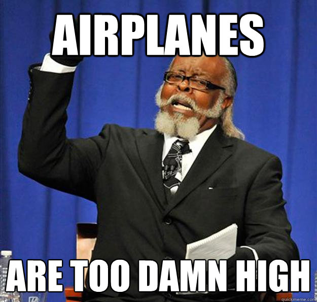 airplanes are too damn high  Jimmy McMillan