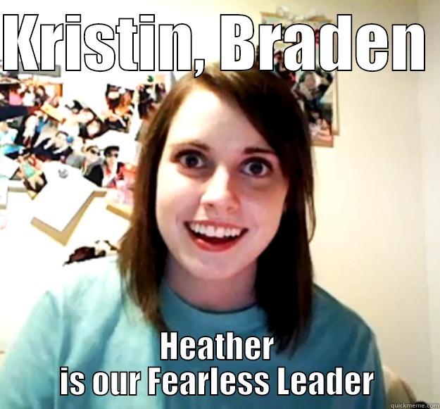 KRISTIN, BRADEN  HEATHER IS OUR FEARLESS LEADER Overly Attached Girlfriend