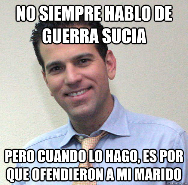 No siempre hablo de Guerra Sucia Pero cuando lo hago, es por que ofendieron a mi marido  