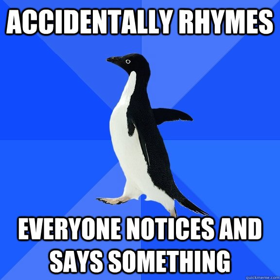 Accidentally rhymes Everyone notices and says something  Socially Awkward Penguin