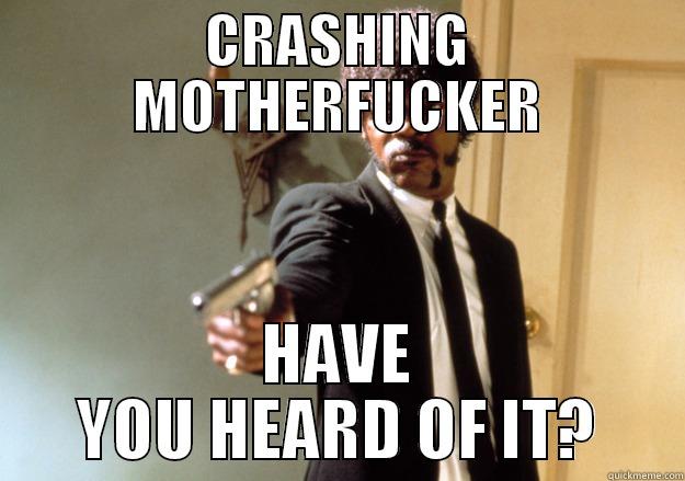 CRASHING MOTHERFUCKER HAVE YOU HEARD OF IT? Samuel L Jackson