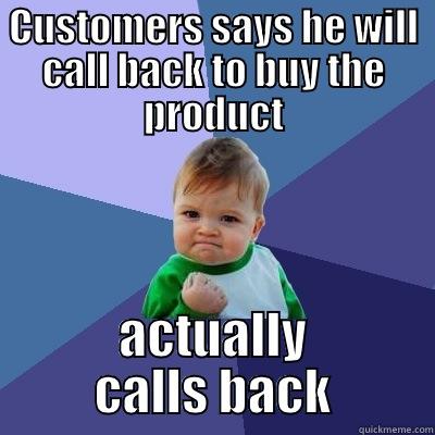 CUSTOMERS SAYS HE WILL CALL BACK TO BUY THE PRODUCT ACTUALLY CALLS BACK Success Kid