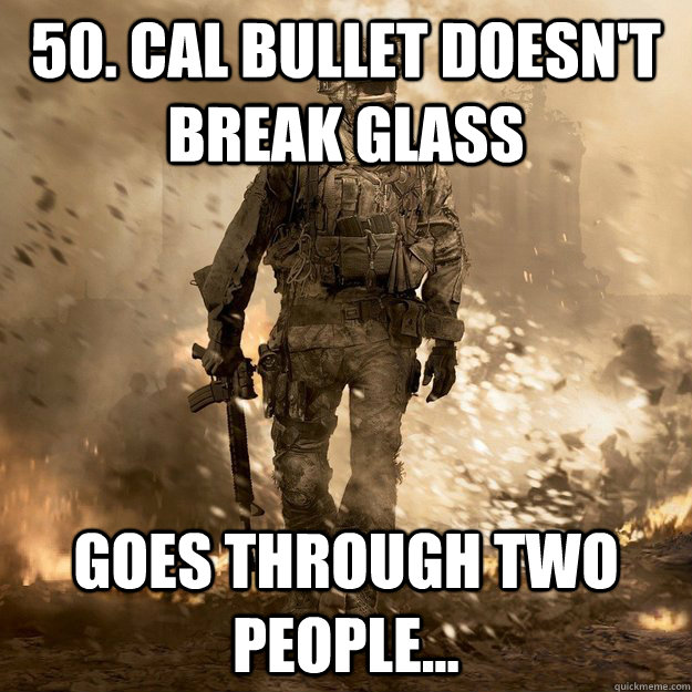 50. Cal bullet doesn't break glass Goes through two people...  Call of Duty Logic